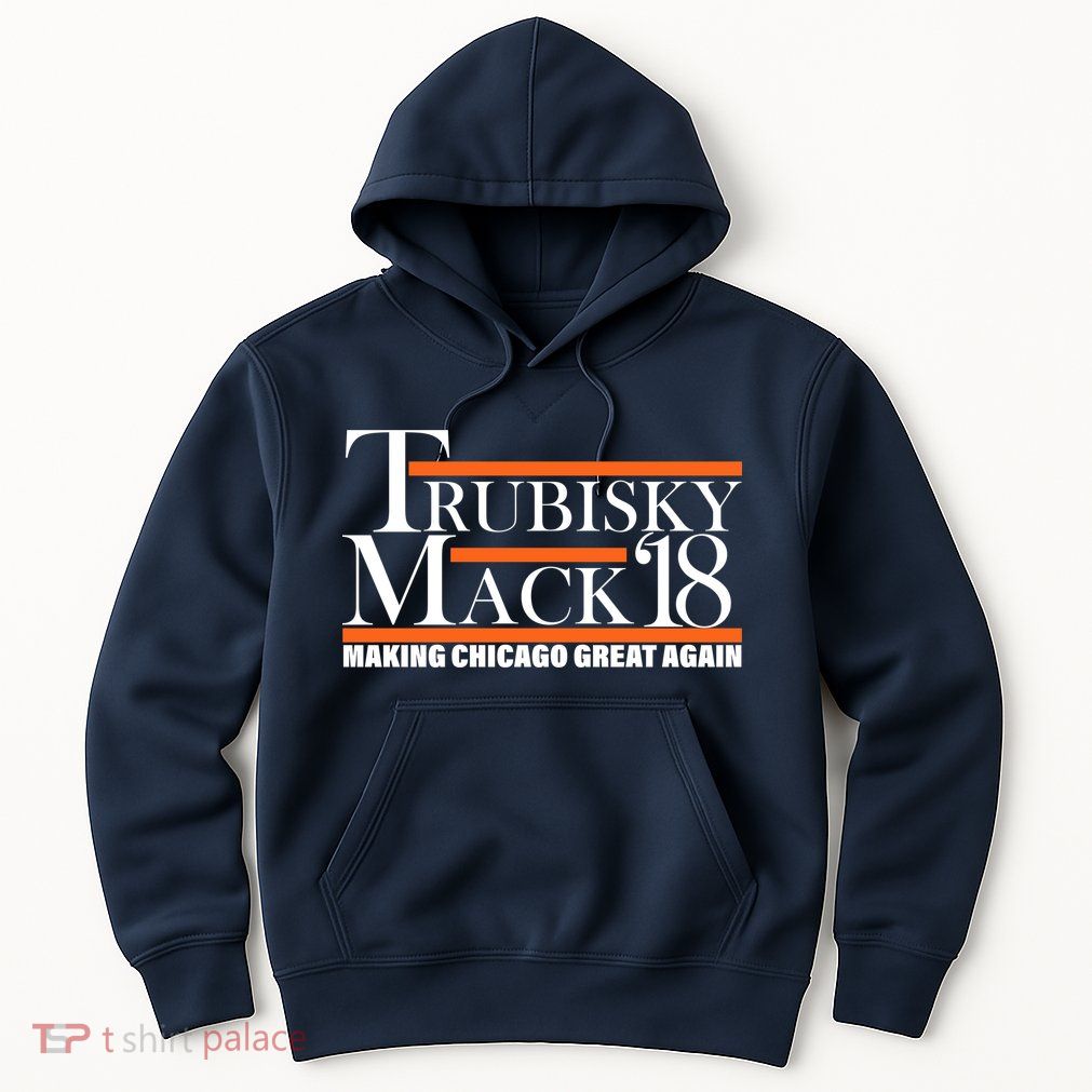 Trubisky Mack Make Chicago Great Again Hoodie