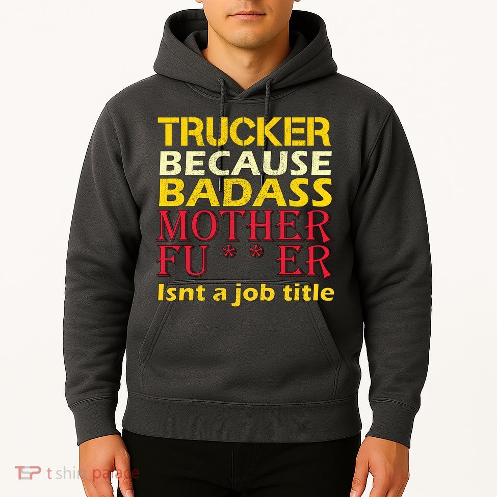 Trucker Badass Job Title  Hoodie