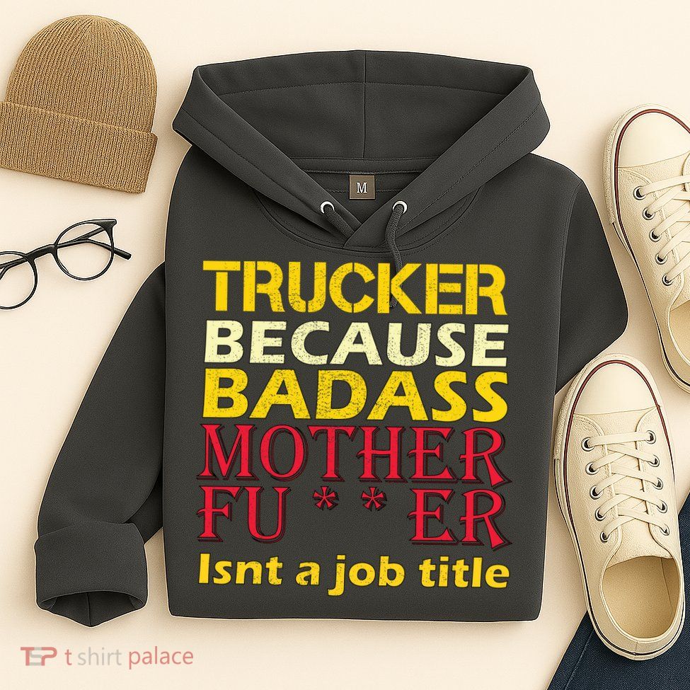 Trucker Badass Job Title  Hoodie