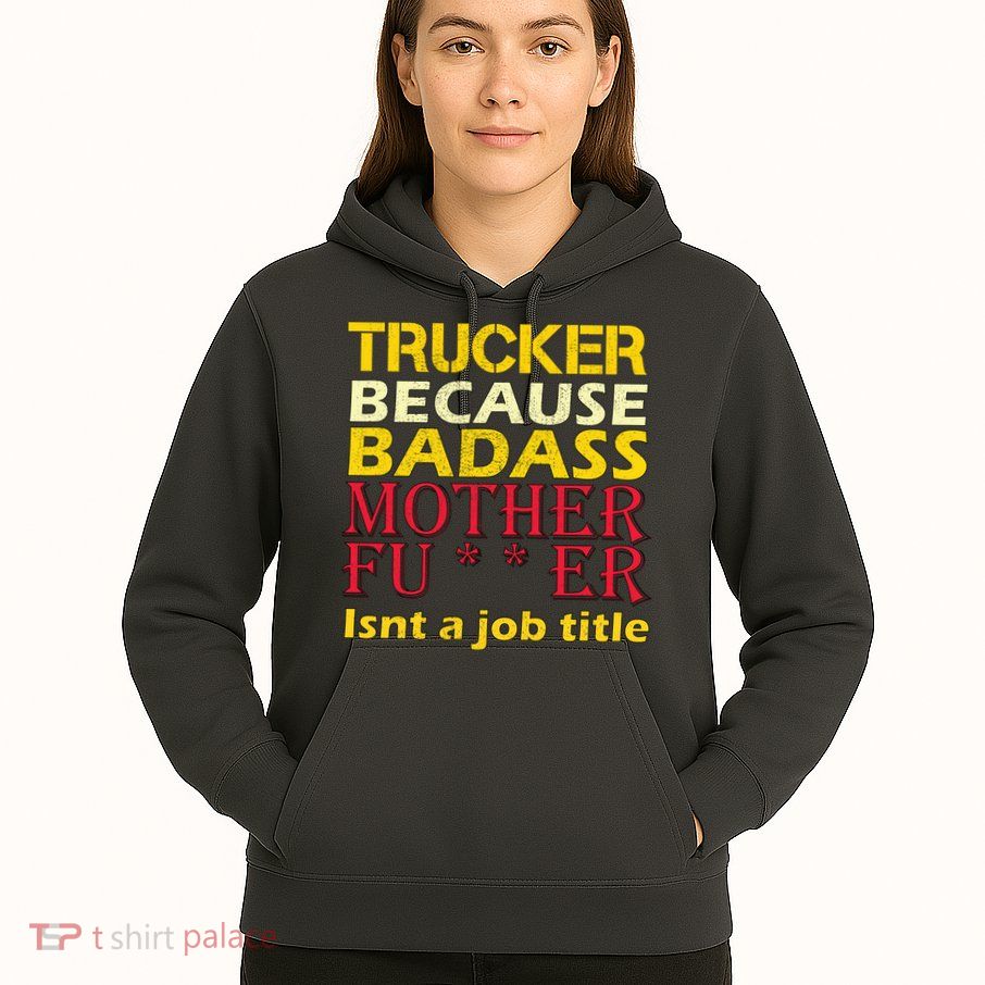 Trucker Badass Job Title  Hoodie