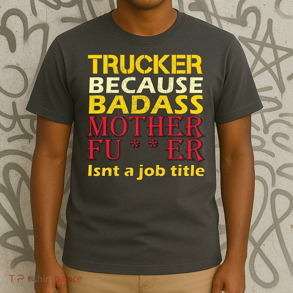 Trucker Badass Job Title  T-Shirt