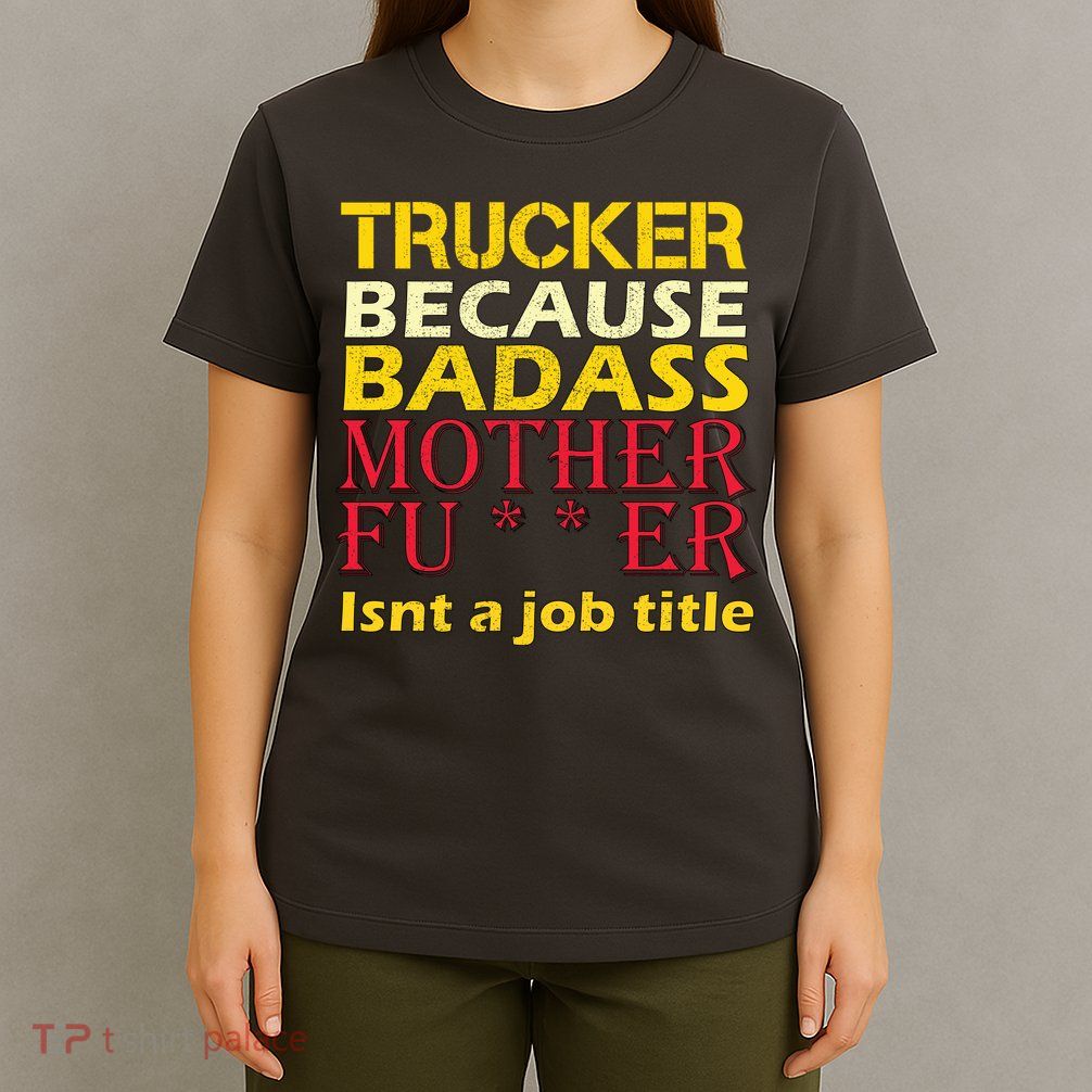 Trucker Badass Job Title  T-Shirt