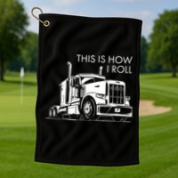 Truckers This Is How I Roll  Golf Towel