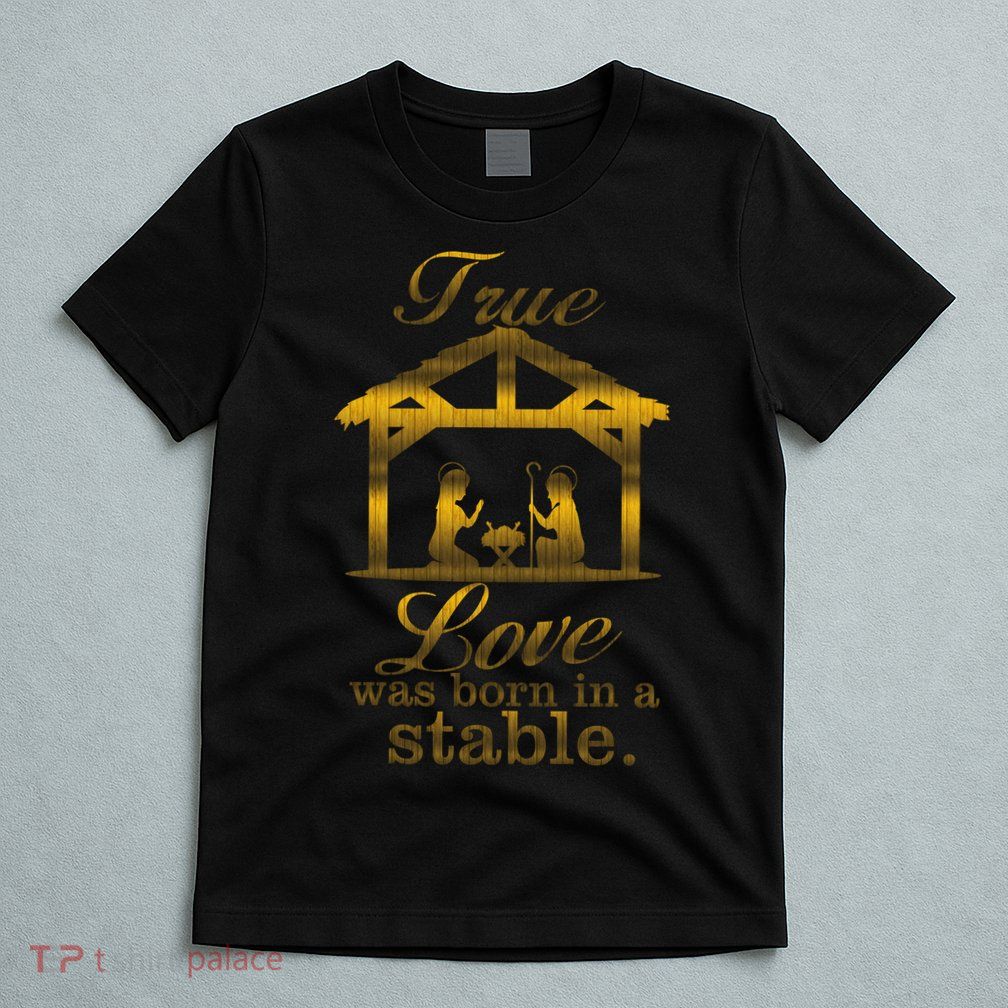 True Love Was Born In A Stable T-Shirt