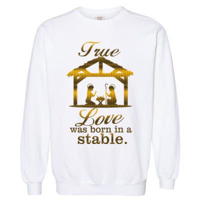 True Love Was Born In A Stable Garment-Dyed Sweatshirt
