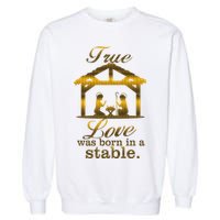 True Love Was Born In A Stable Garment-Dyed Sweatshirt