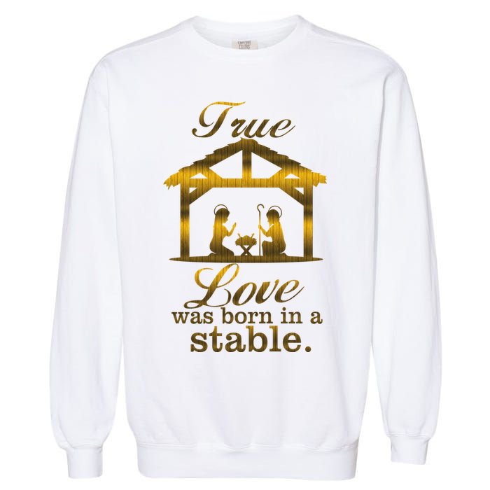 True Love Was Born In A Stable Garment-Dyed Sweatshirt