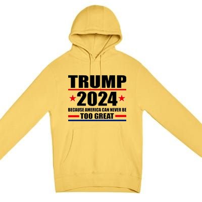 Trump 2024 Because America Can Never Be Too Great Premium Pullover Hoodie