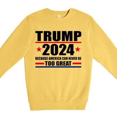 Trump 2024 Because America Can Never Be Too Great Premium Crewneck Sweatshirt