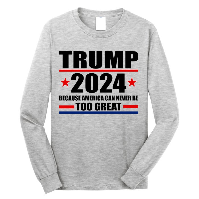 Trump 2024 Because America Can Never Be Too Great Long Sleeve Shirt