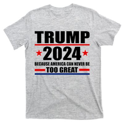 Trump 2024 Because America Can Never Be Too Great T-Shirt