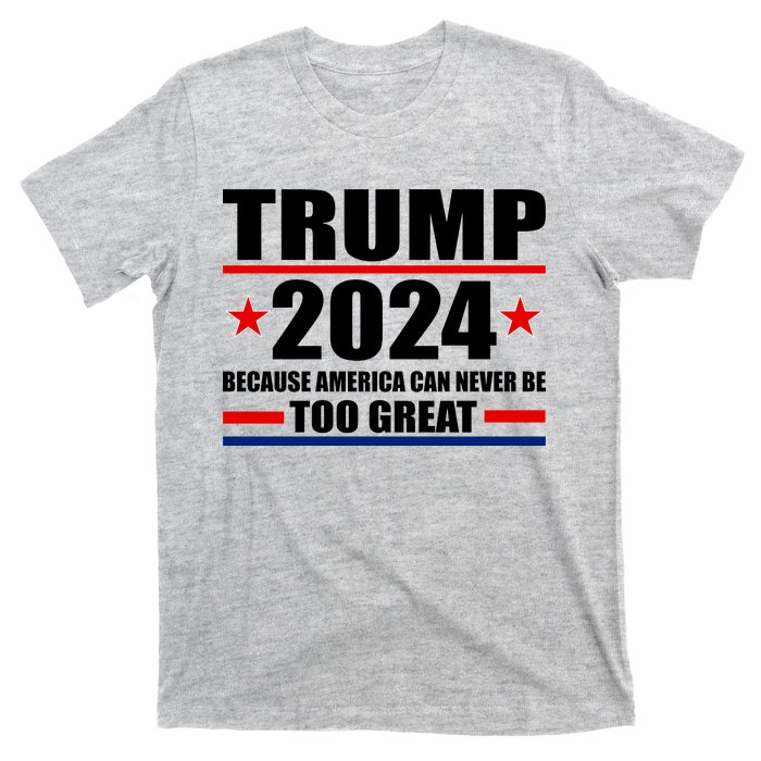 Trump 2024 Because America Can Never Be Too Great T-Shirt