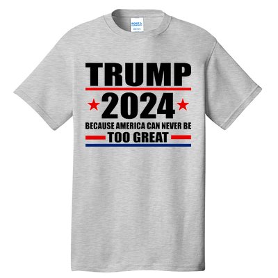 Trump 2024 Because America Can Never Be Too Great Tall T-Shirt