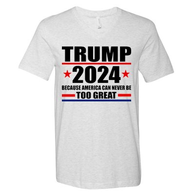 Trump 2024 Because America Can Never Be Too Great V-Neck T-Shirt