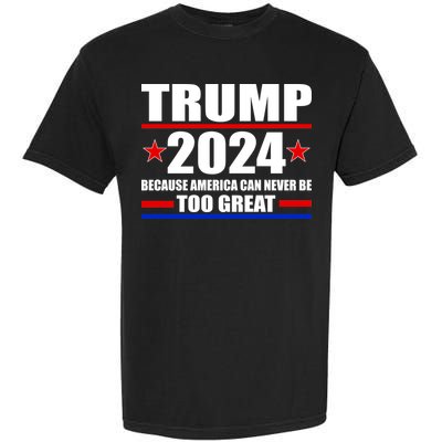 Trump 2024 Because America Can Never Be Too Great Garment-Dyed Heavyweight T-Shirt