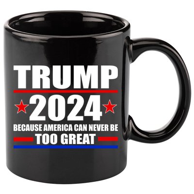 Trump 2024 Because America Can Never Be Too Great 11oz C Handle Ceramic Mug