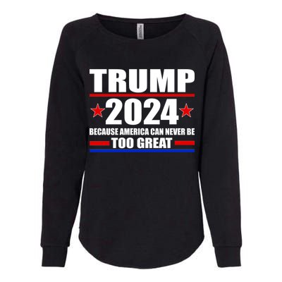 Trump 2024 Because America Can Never Be Too Great Womens California Wash Sweatshirt