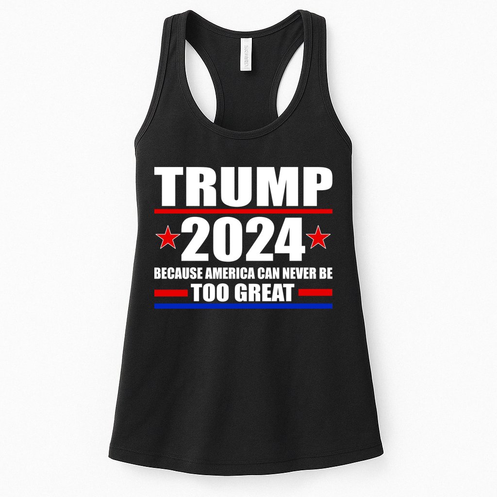 Trump 2024 Because America Can Never Be Too Great Womens Tank Top