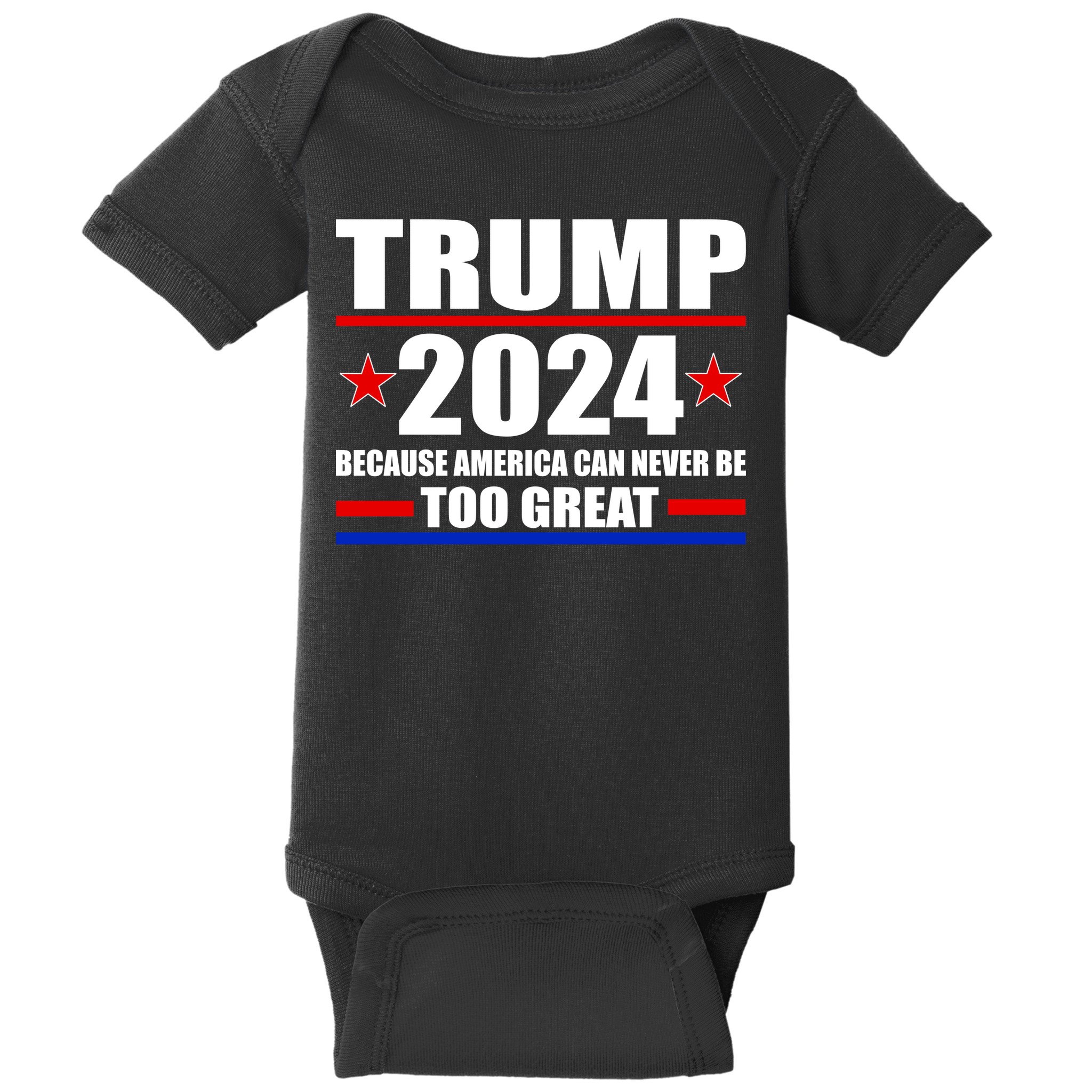 Trump 2024 Because America Can Never Be Too Great Baby Bodysuit