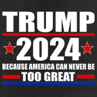 Trump 2024 Because America Can Never Be Too Great Hat