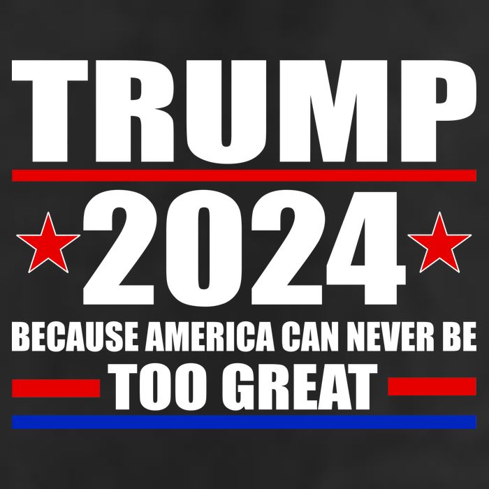 Trump 2024 Because America Can Never Be Too Great Hat