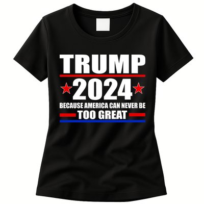 Trump 2024 Because America Can Never Be Too Great Womens T-Shirt