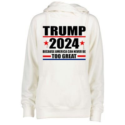 Trump 2024 Because America Can Never Be Too Great Womens Funnel Neck Pullover Hood