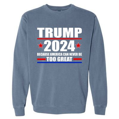 Trump 2024 Because America Can Never Be Too Great Garment-Dyed Sweatshirt