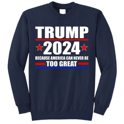 Trump 2024 Because America Can Never Be Too Great Tall Sweatshirt