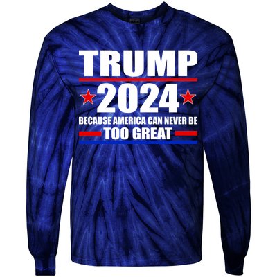 Trump 2024 Because America Can Never Be Too Great Tie-Dye Long Sleeve Shirt