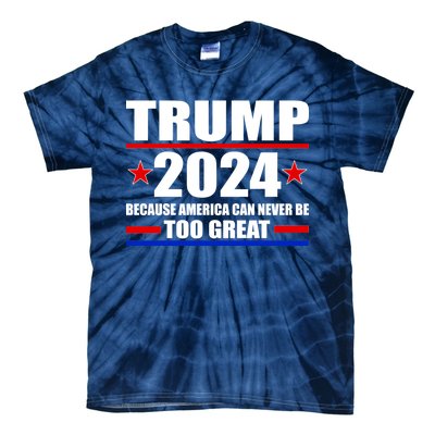 Trump 2024 Because America Can Never Be Too Great Tie-Dye T-Shirt