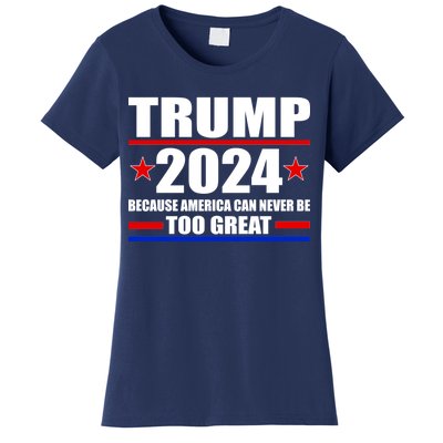 Trump 2024 Because America Can Never Be Too Great Women's T-Shirt