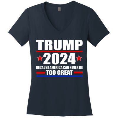 Trump 2024 Because America Can Never Be Too Great Women's V-Neck T-Shirt