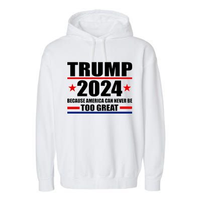 Trump 2024 Because America Can Never Be Too Great Garment-Dyed Fleece Hoodie