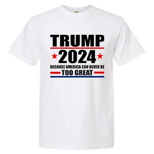 Trump 2024 Because America Can Never Be Too Great Garment-Dyed Heavyweight T-Shirt