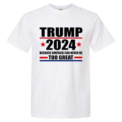 Trump 2024 Because America Can Never Be Too Great Garment-Dyed Heavyweight T-Shirt