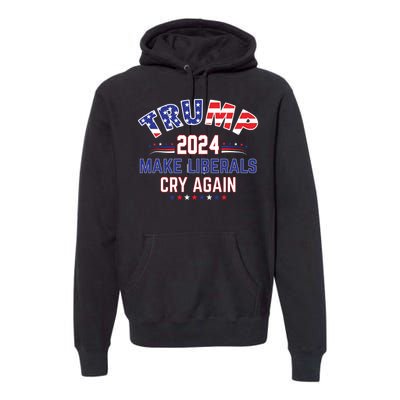 Trump 2024 Make Liberals Cry Again Premium Hoodie