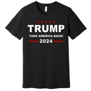 Trump 2024 Take America Back! Premium T-Shirt