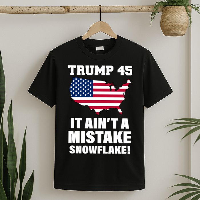 Trump 45 It Ain't A Mistake Snowflake T-Shirt