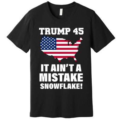 Trump 45 It Ain't A Mistake Snowflake Premium T-Shirt