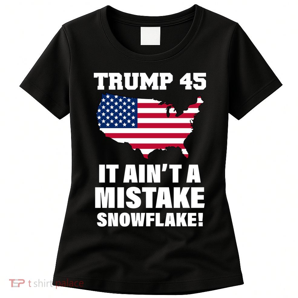 Trump 45 It Ain't A Mistake Snowflake Womens T-Shirt