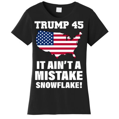 Trump 45 It Ain't A Mistake Snowflake Women's T-Shirt