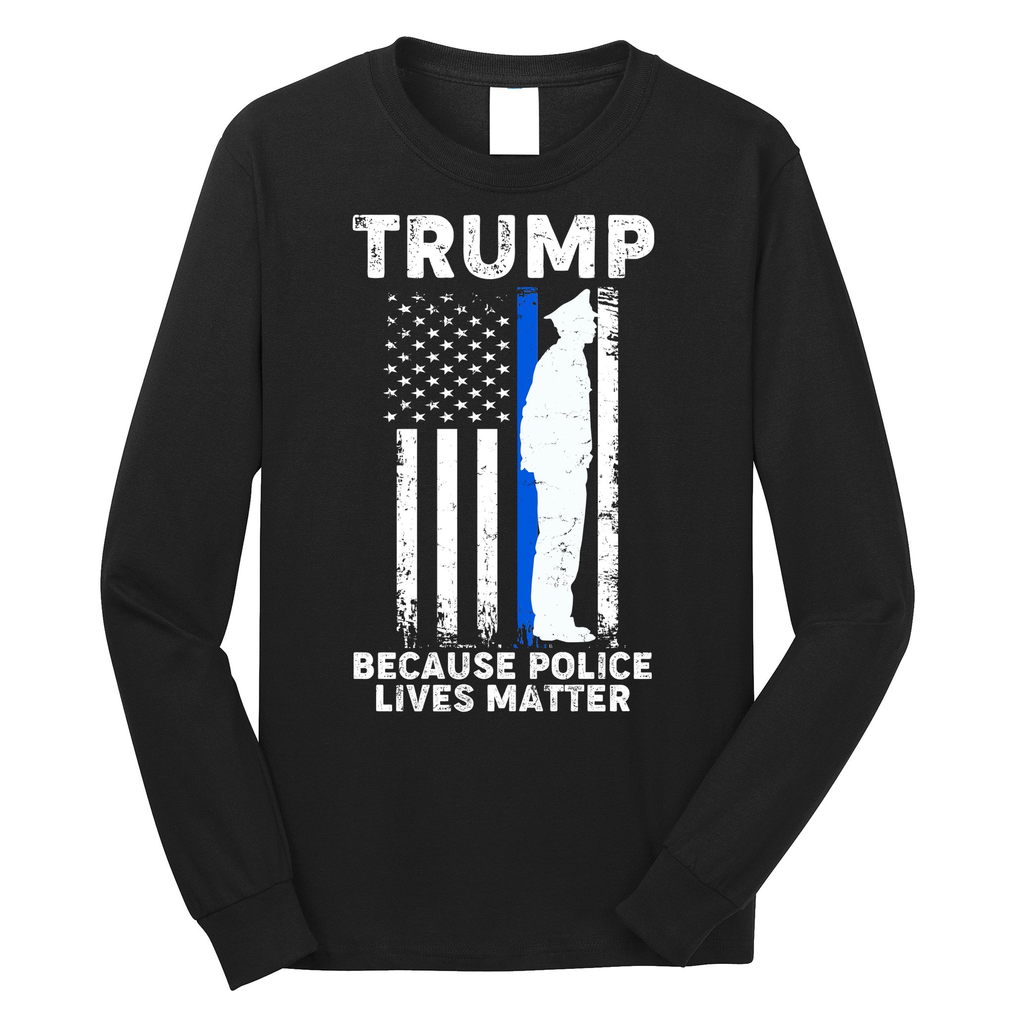 Trump Because Police Lives Matter Thin Blue Line Long Sleeve Shirt