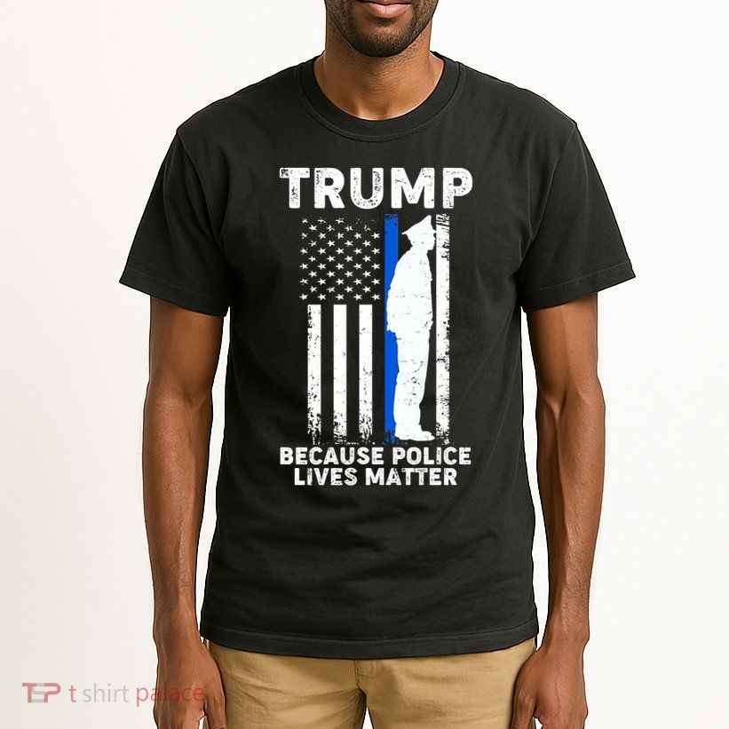Trump Because Police Lives Matter Thin Blue Line Tall T-Shirt