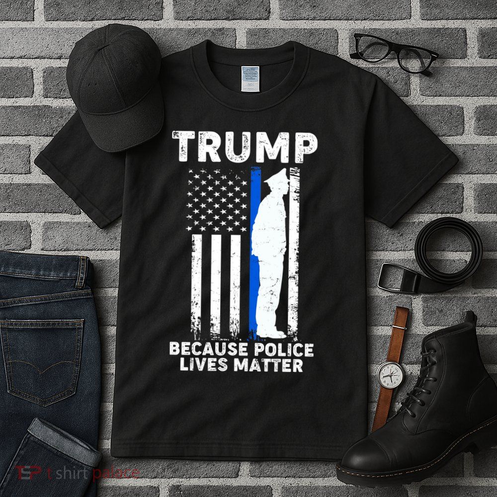 Trump Because Police Lives Matter Thin Blue Line Tall T-Shirt