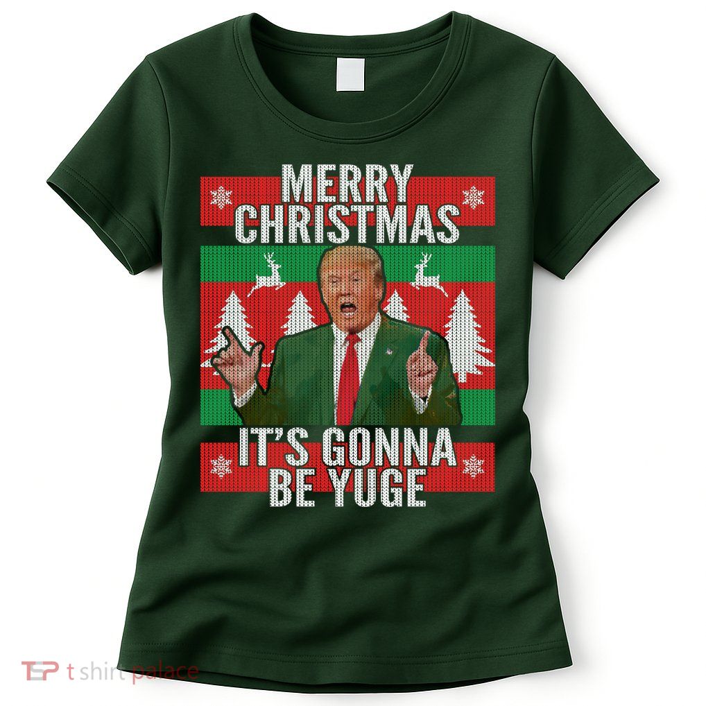 Trump It's Gonna Be Yuge Ugly Christmas  Womens T-Shirt