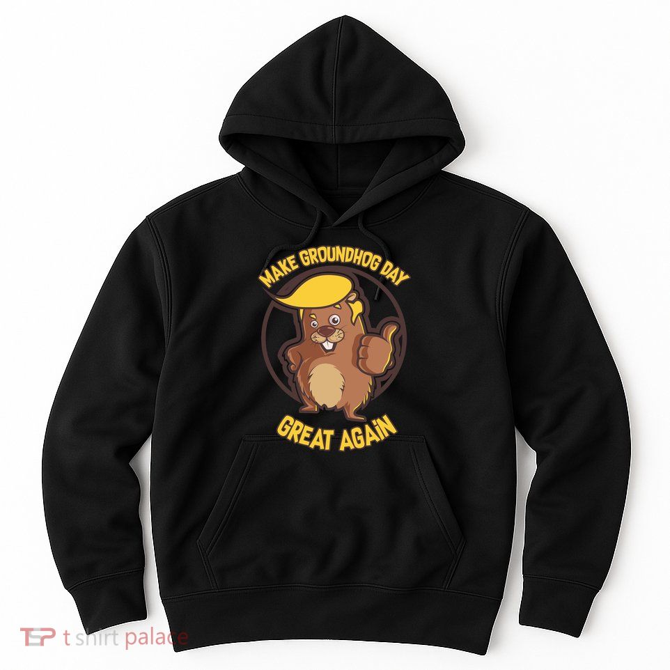 Trump Make Groundhog Day Great Again Hoodie