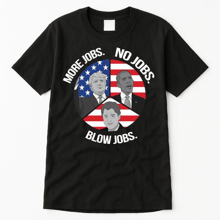 Trump More Jobs Obama No Jobs Clinton Blow Jobs Tall T-Shirt