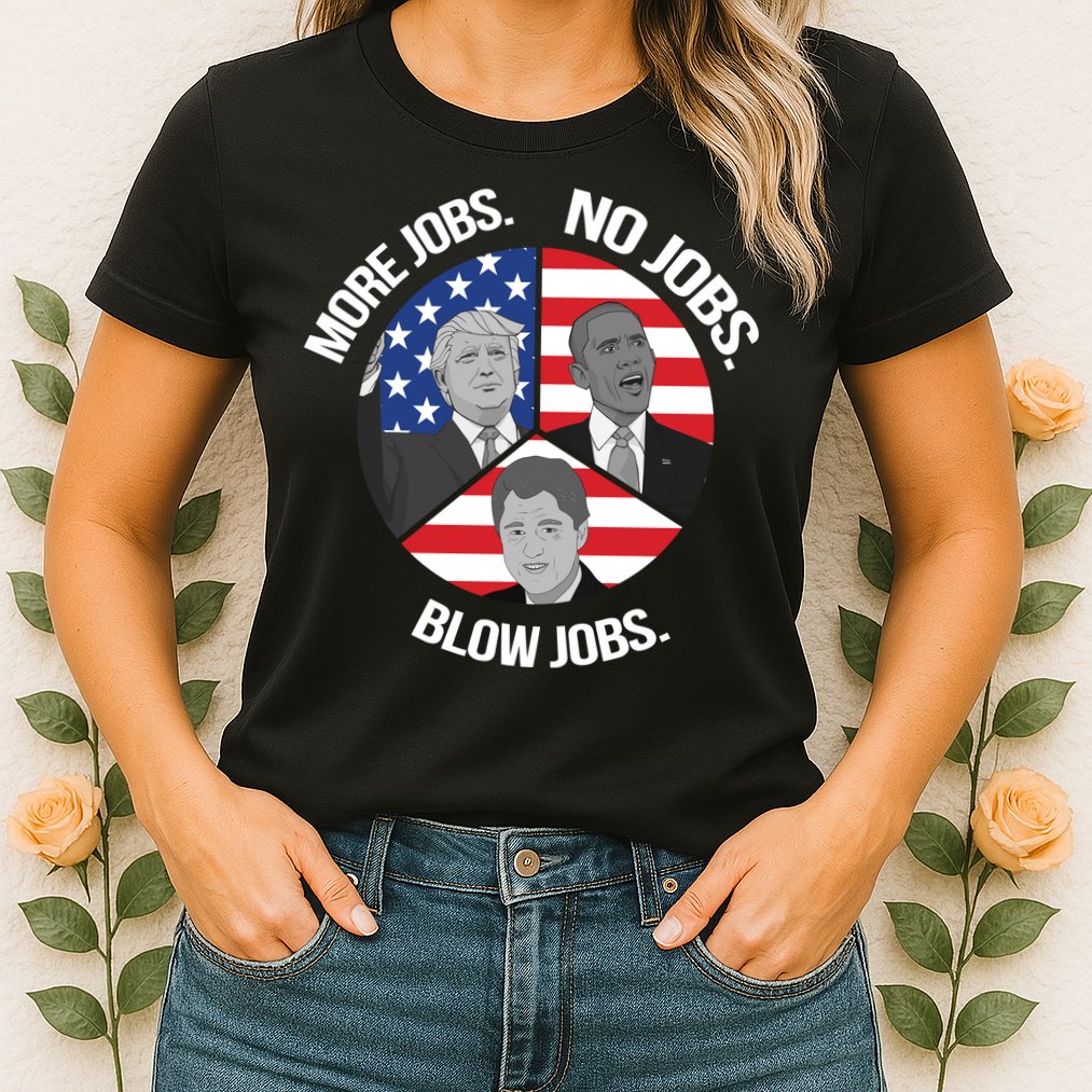 Trump More Jobs Obama No Jobs Clinton Blow Jobs Womens T-Shirt