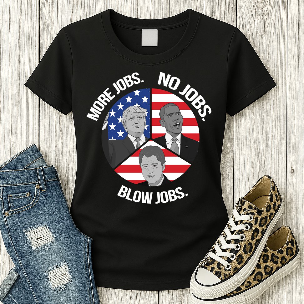 Trump More Jobs Obama No Jobs Clinton Blow Jobs Womens T-Shirt